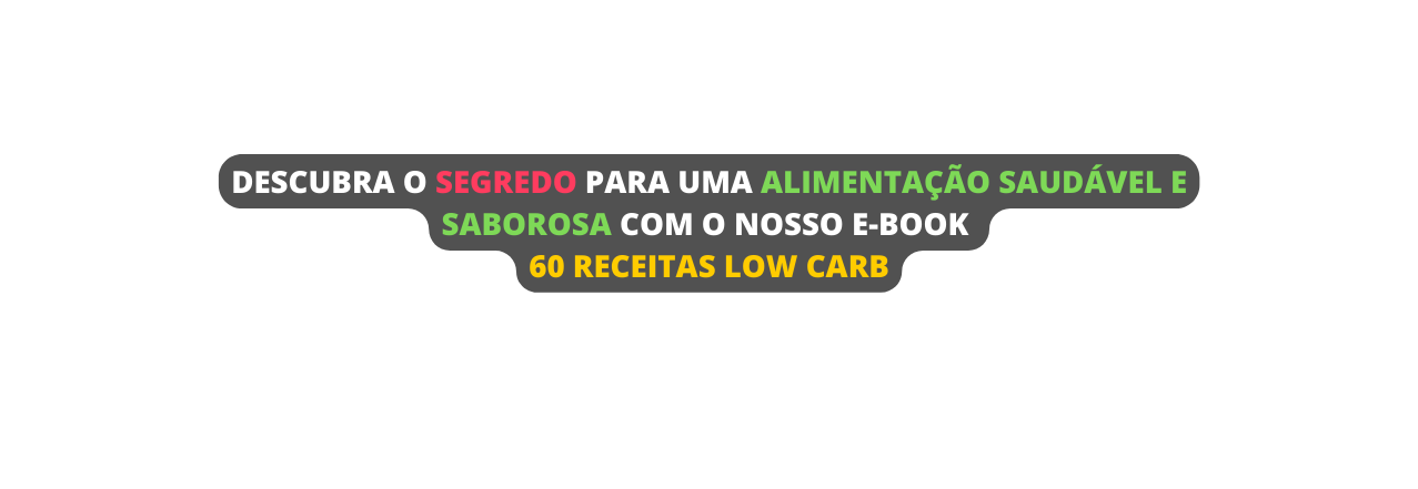 Descubra o segredo para uma alimentação saudável e saborosa com o nosso e book 60 Receitas Low Carb